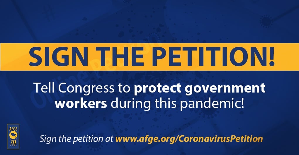 Blue graphic with yellow, blue and white text. Text reads Sign the Petition! Tell Congress to protect government workers during this pandemic!  sign the petition at www.afge.org/CoronavirusPetition